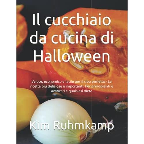 Il Cucchiaio Da Cucina Di Halloween: Veloce, Economico E Facile Per Il Cibo Perfetto - Le Ricette Pi¹ Deliziose E Importanti. Per Principianti E Avanzati E Qualsiasi Dieta