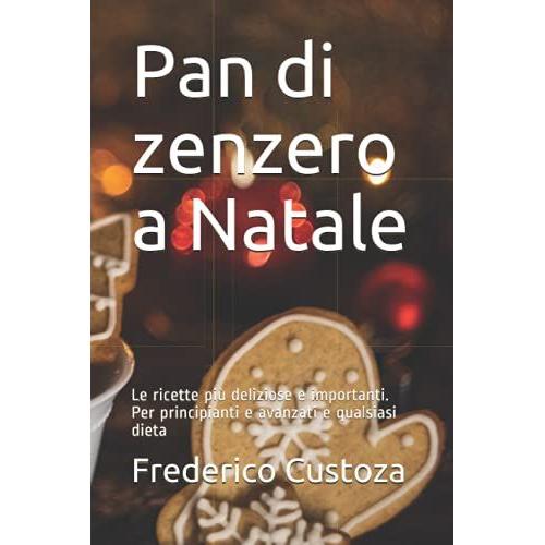 Pan Di Zenzero A Natale: Le Ricette Pi¹ Deliziose E Importanti. Per Principianti E Avanzati E Qualsiasi Dieta