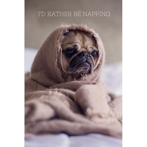 Pug Notebook Journal: Cute Pug Compact Journal Notebook With Id Rather Be Napping Funny Quote | For Teens Kids And Adults To Use At Home School Work Or Office |120 Pages