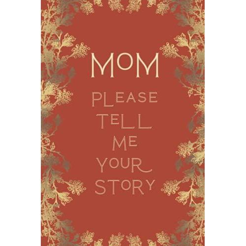 Mom, Please Tell Me Your Story: A Mothers Journal | A Blank Lined Journal To Share Her Battle Life & Her Love (Hear Your Story Books) | Gift For Mom ... Book | Sentimental Birthday For Mothers