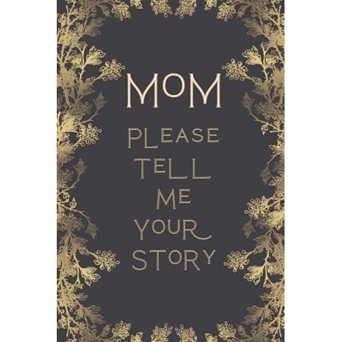 Mom, Please Tell Me Your Story: A Motherâs Journal | A Blank Lined Journal To Share Her Battle Life & Her Love (Hear Your Story Books) | Gift For Mom ... Book | Sentimental Birthday For Mothers