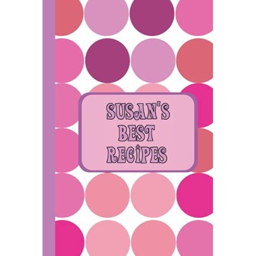 Susanâs Best Recipes. Easy Cooking Tips And Ideas Recipe Book: Record Your Master Chef Cooking Techniques And Home Cooking Ideas