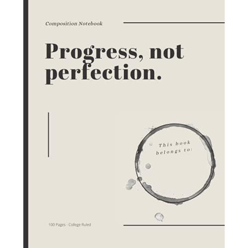 Progress, Not Perfection: Composition Notebook: Inspirational & Motivational | Aesthetic Notebook | Journal | College Ruled | 100 Pages | 7.5 X 9.25