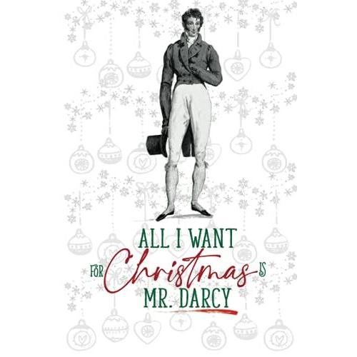 All I Want For Christmas Is Mr Darcy Holidays Planner: Easy Manner To Keep Track Of Your Season Chores In This Prompted Logbook (Journaling With Jane Austen)