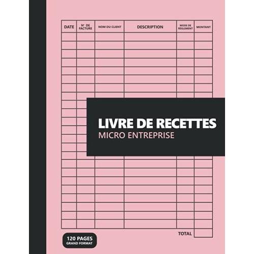 Livre De Recettes Micro Entreprise: Rose Journal Recettes Dpenses Micro Entreprise I Cahier De Compte Auto Entrepreneur Conforme Aux Obligations ... Budget Francais I Grand Format 120 Pages A4