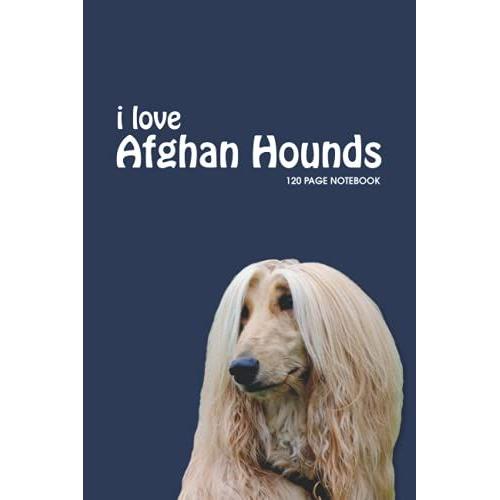 I Love Afghan Hounds - 120 Page Notebook: Afghan Hound Notebook/Journal - 120 Ruled Pages (6 X 9)