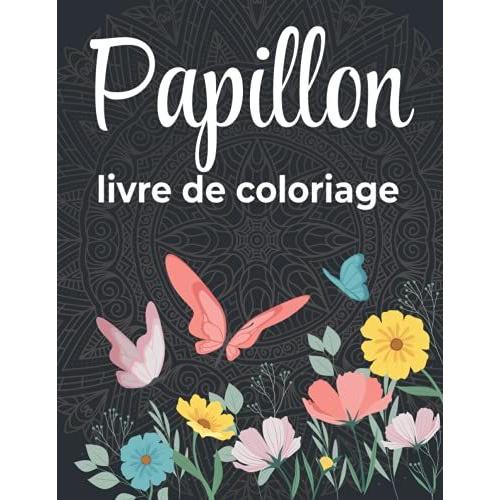 Papillon Livre De Coloriage: Livre De Coloriage Papillon Pour Adultes, 30 Beaux Motifs De Papillons Et De Fleurs Pour Se Dtendre