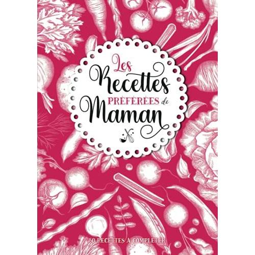 Les Recettes Préférées De Maman: Carnet De Cuisine Personnalisé À Remplir | 50 Recettes À Compléter | Grand Format A4 | Cadeau Idéal Noël Et ... Grands Parents, Nounou, Maîtresse Décole.