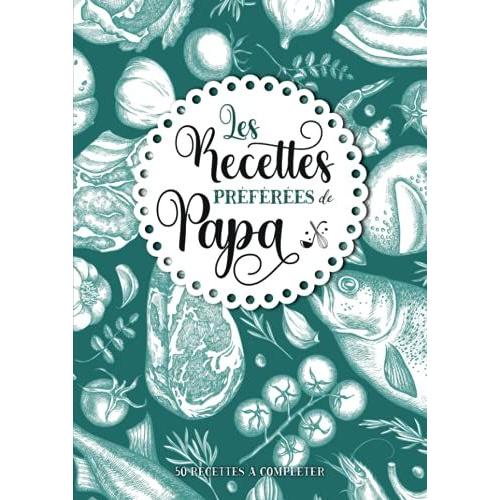 Les Recettes Préférées De Papa: Carnet De Cuisine Personnalisé À Remplir | 50 Recettes À Compléter | Grand Format A4 | Cadeau Idéal Noël Et ... Grands Parents, Nounou, Maîtresse Décole.