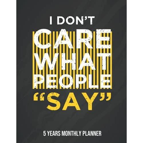 I Don't Care What People Say: Itâs Time To Start Doing Your Best Work. Keep Your Priorities In Clear View And Achieve What Matters For Your New Year ... / 60 Monthly Calendar, Budget, & Action Plan