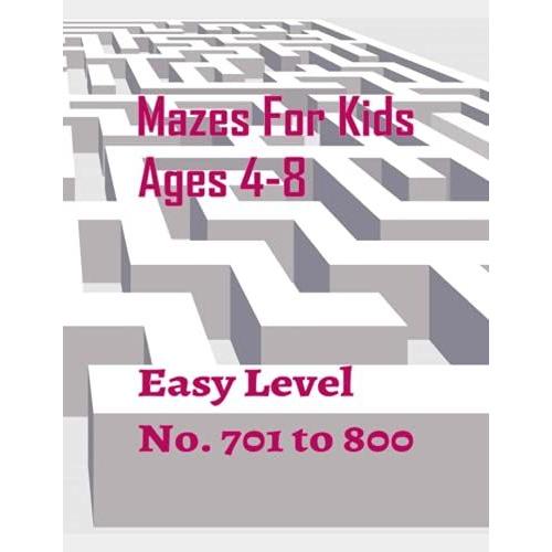 Mazes For Kids Ages 4-8 Easy Level No. 701 To 800: The Maze Activity Book For Kids With 100 Different Mazes, Great For Developing Problem-Solving ... White Paper, Size 8.5x11 127 Pages.