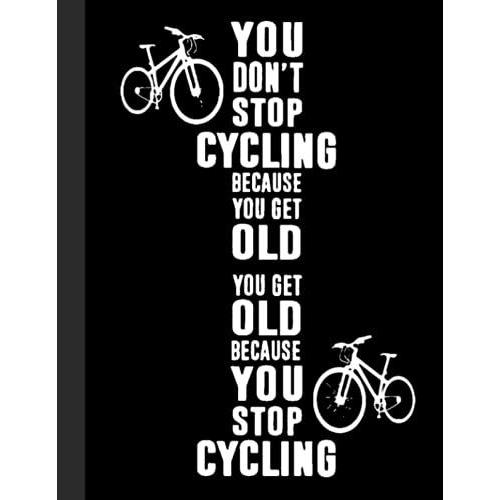 You Dont Stop Cycling Because You Get Old Notebook: Lined Notebook, Diary, Track, Log Or Journal - Gift For Mountain Bikers, Cyclists, Bicycles Fans, Off-Road Cycling Lover - (8.5 X 11 120 Pages)