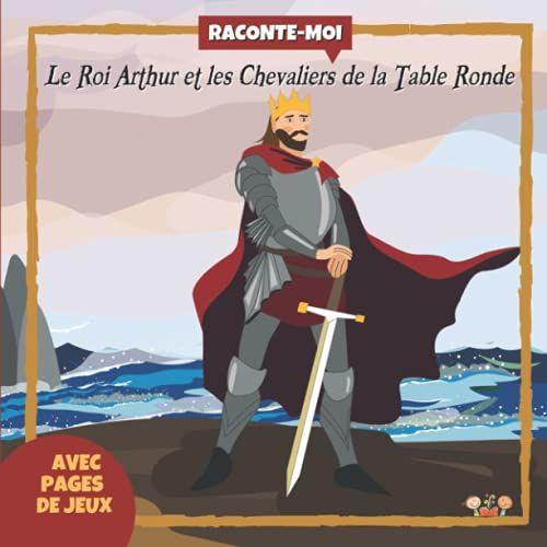 Raconte-Moi : Le Roi Arthur Et Les Chevaliers De La Table Ronde : Dans Ce Livre Illustré Découvre : Lancelot, Le Graal, Camelot...Et Amuse-Toi Avec Les Pages De Jeux Sur Ce Thème. A Partir De 7 Ans.