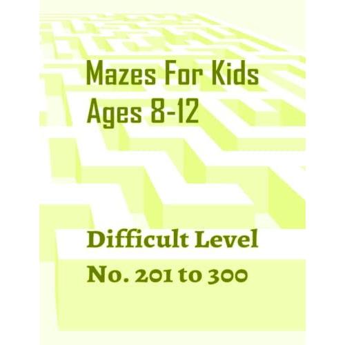 Mazes For Kids Ages 8-12 Difficult Level No. 201 To 300: The Maze Activity Book For Kids With 100 Different Mazes, Great For Developing ... White Paper, Size 8.5x11 127 Pages.