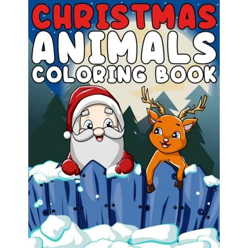 Christmas Animals Coloring Book: Fun And Easy Holiday Animals Coloring Book With Relaxing Winter And Christmas Scenes | Fun Childrenâs Christmas Coloring Book Gift Or Present For Toddlers & Kids