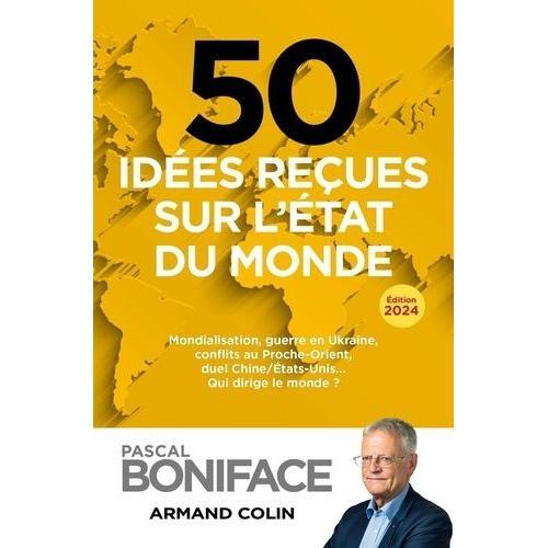 50 Idées Reçues Sur L'état Du Monde - Mondialisation, Guerre En Ukraine, Conflits Au Proche-Orient, Duel Chine/Etats-Unis - Qui Dirige Le Monde ?