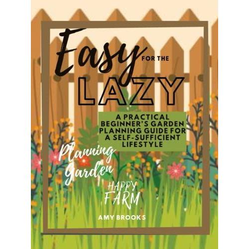 Easy For The Lazy Planning Garden: A Practical Beginners Garden Planning Guide For A Self-Sufficient Lifestyle