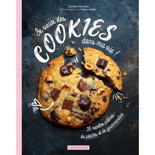 Je Veux Des Cookies Dans Ma Vie ! - 35 Recettes Pleines De Pépites Et De Gourmandise