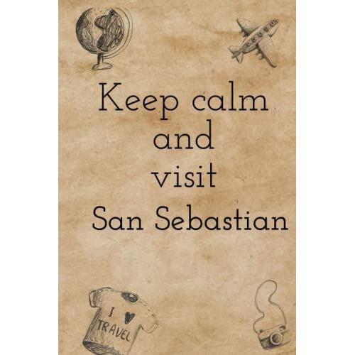 Keep Calm And Visit San Sebastian Journal & Travel Planner: 120 Pages, 6 X 4 Perfect Gift For Birthdays, Holidays, An Upcoming Trip, And More