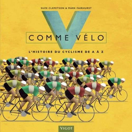 V Comme Vélo - L'histoire Du Cyclisme De A À Z