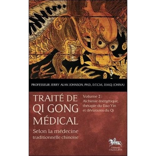 Traité De Qi Gong Médical Selon La Médecine Traditionnelle Chinoise - Volume 2, Alchimie Énergétique, Thérapie Du Dao Yin Et Déviations Du Qi