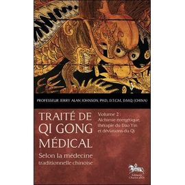 Traité De Qi Gong Médical Selon La Médecine Traditionnelle Chinoise - Volume 2, Alchimie Énergétique, Thérapie Du Dao Yin Et Déviations Du Qi
