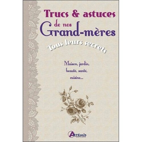 Trucs & Astuces De Nos Grand-Mères - Tous Leurs Secrets