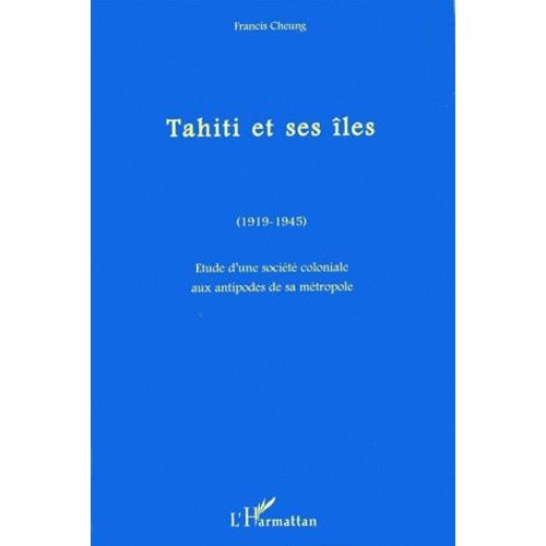 Tahiti Et Ses Iles (1919-1945). - Etude D'une Société Coloniale Aux Antipodes De Sa Métropole