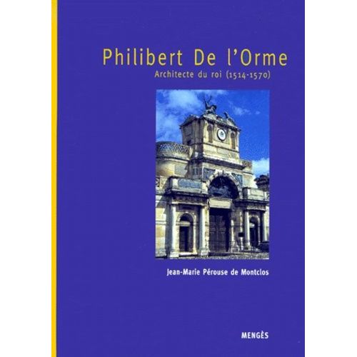 Philibert De L'orme - Architecte Du Roi (1514-1570)