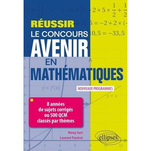 Réussir Le Concours Avenir En Mathématiques - 8 Années De Sujets Corrigés Ou 500 Qcm Classés Par Thèmes