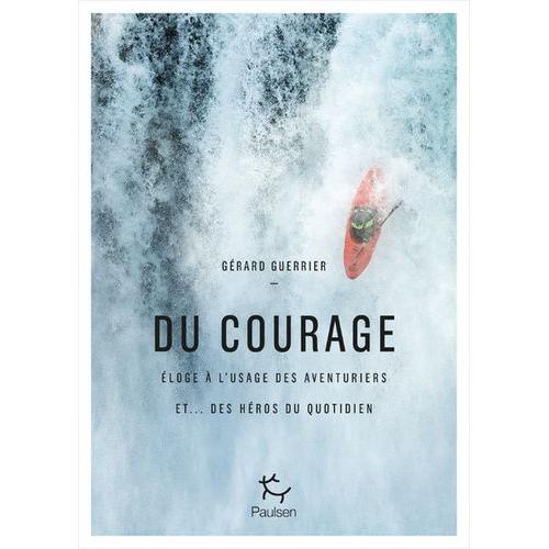 Du Courage - Eloge À L'usage Des Aventuriers Et - Des Héros Du Quotidien