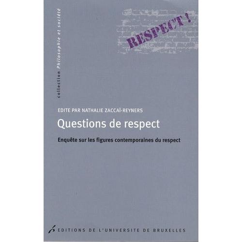 Questions De Respect - Enquête Sur Les Figures Contemporaines Du Respect