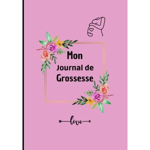 Mon Journal De Grossesse: Carnet De Grossesse Compl©Ter Pendant 9 Mois | Livre Pour Accompagner La Future Maman Pendant Le Plus Beau Moment De La ... Indispensable Pour Les Femmes Enceintes.