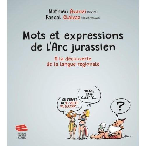 Mots Et Expressions De L'arc Jurassien - A La Découverte De La Langue Régionale