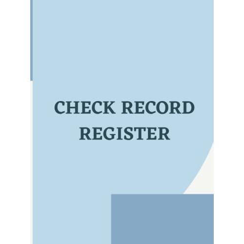 Check Record Register: - A Hardcover 150 Pages 8.25 X 11 Register Recording Both Checks Received And Checks Issued Laid Out On 2 Pages Tracking All Checks In And Out At A Single Glance.