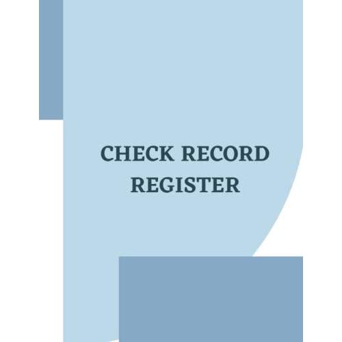 Check Record Register: - A Paperback 150 Pages 8.25 X 11 Register Recording Both Checks Received And Checks Issued Laid Out On 2 Pages Tracking All Checks In And Out At A Single Glance.