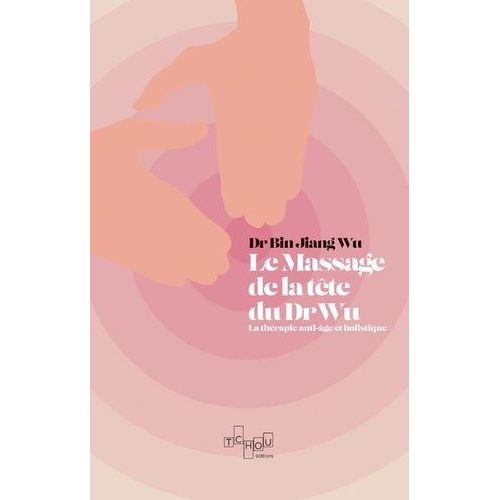 Le Massage De Tête Du Dr Wu - La Thérapie Anti-Âge Et Holistique