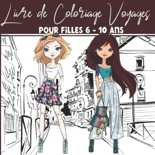 Livre De Coloriage Voyages Pour Les Filles 6 - 10 Ans: 40 Magnifiques Dessins Colorier. Format Carr©