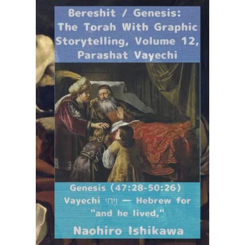 Bereshit / Genesis: The Torah With Graphic Storytelling, Volume 12, Parashat Vayechi: Genesis47:28-50:26 Vayechi Hebrew For "And He Lived,"