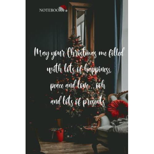 May Your Christmas Me Filled With Lots Of Happiness, Peace And Love? Ooh And Lots Of Presents: Quote Christmas Notebook / Journal , 120 Pages Blank Lined , 6x9 , Matte Finish Cover