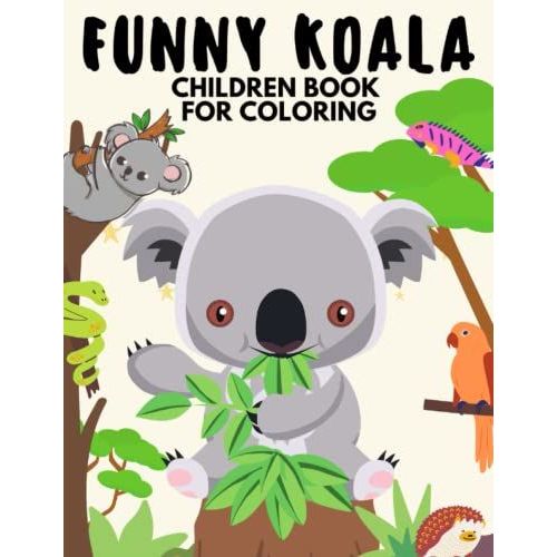 : Funny Koala Bear Childrens Book For Coloring: Over 60 Funny Koala Bear Design Pages For Coloring And Imagination Building For Kids (A Gift Book For Kids)