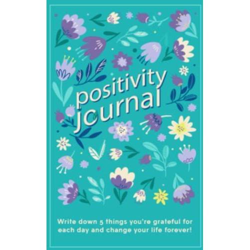 Positivity Journal: Write Down 5 Things That Are Positive About You And Your Day For Women Personal Growth And Gratitude 6 X 9 Pages 150