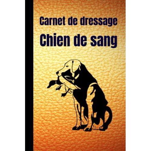 Carnet De Dressage Chien De Sang: Carnet De Suivi Pour Le Dressage Et L'©Ducation Des Chiens De Sang, Chien De Recherche Au Sang, Chien Rouge Du Hanovre