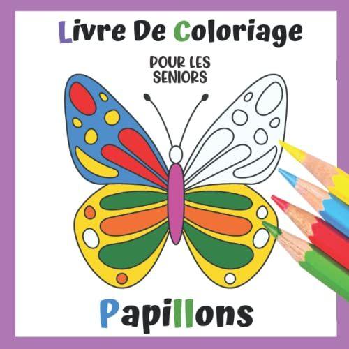 Livre De Coloriage Pour Les Seniors:Papillons: Adultes, Débutants, Une Série De Livres Simples À Colorier (Aide À Des Patients Atteints Dune Démence, ... Celle De Parkinson Ou Des Troubles Moteur).