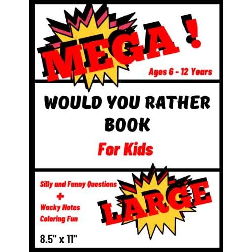 Would You Rather Book: For Kids Age 6 12 Years Old, Mega Large Size, Silly Questions Book, Funny Thinking Game, Plus Writing Box & Coloring In (Mega Fun Art Activities)