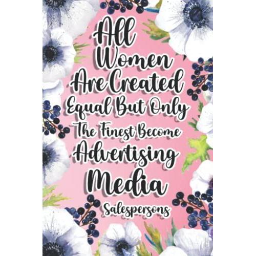 All Women Are Created Equal But Only The Finest Become Advertising Media Salespersons: Advertising Media Salespersons Gift For Birthday, Christmas..., 6ã9, Lined Notebook Journal