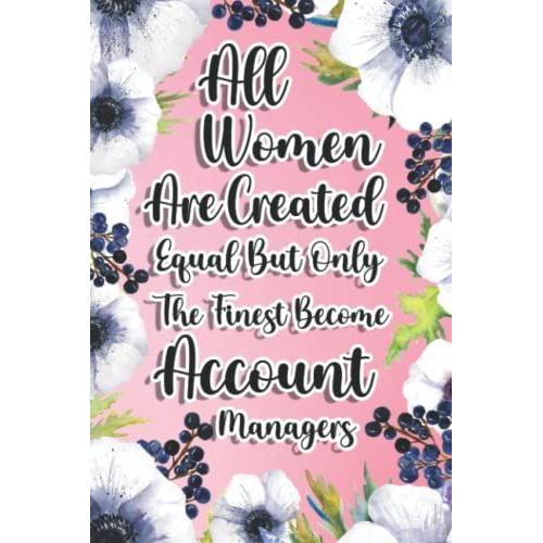 All Women Are Created Equal But Only The Finest Become Account Managers: Account Managers Gift For Birthday, Christmas..., 6ó9, Lined Notebook Journal