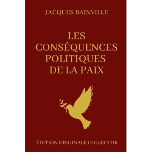 Jacques Bainville Les Consã©Quences Politiques De La Paix: Ãditions Originale Collector