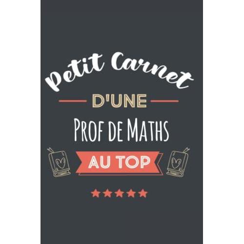 Petit Carnet Dune Prof De Maths Au Top: Carnet De Notes Ligné Drôle Pour Prof De Maths | Joli Cadeau Pour Offrir À Une Prof De Maths Aux ... Fête Des Mères, Fin D'année | 120 Pages