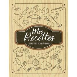 Mes Recettes: Cahier de recette à remplir : Livre de recettes à remplir  soi-même - 120 fiche recette cuisine à remplir mes recettes préférées-  carnet